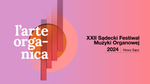 Przed nami XXII Sądecki Festiwal Muzyki Organowej L’ARTE OR