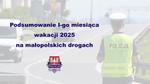 Podsumowanie pierwszego miesiąca wakacji 2025 na małopolskich drogach