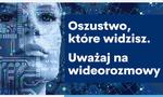 Oszustwo, które widzisz. Uważaj na wideorozmowy